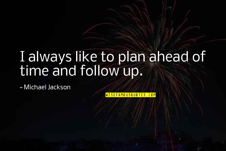 Plan Ahead Quotes By Michael Jackson: I always like to plan ahead of time