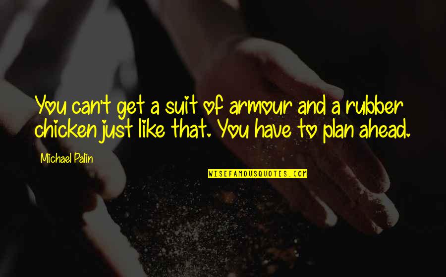 Plan Ahead Quotes By Michael Palin: You can't get a suit of armour and