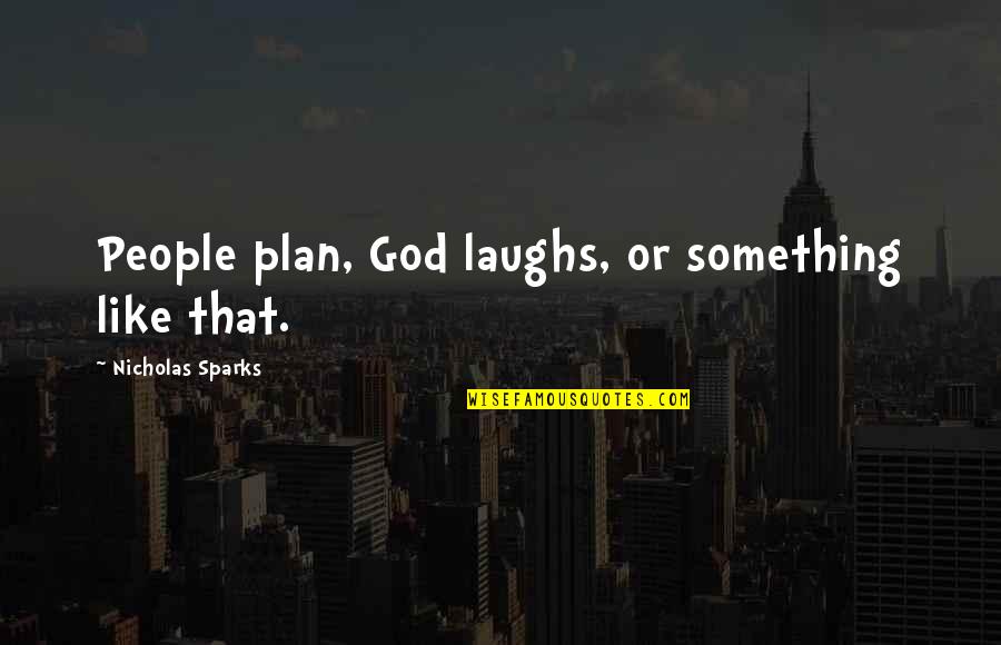 Plan Ahead Quotes By Nicholas Sparks: People plan, God laughs, or something like that.