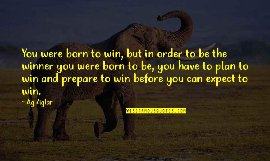 Plan And Prepare Quotes By Zig Ziglar: You were born to win, but in order