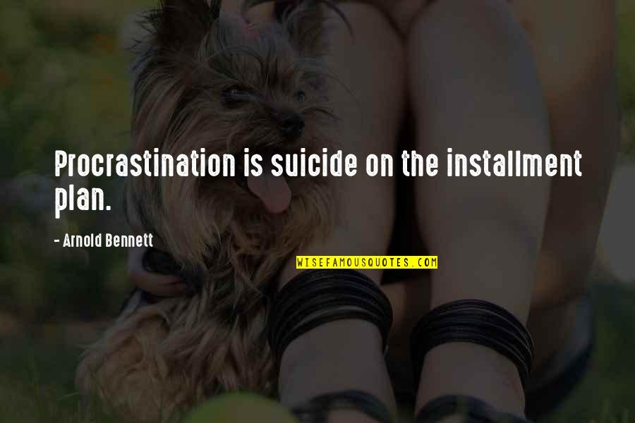 Plan B Funny Quotes By Arnold Bennett: Procrastination is suicide on the installment plan.