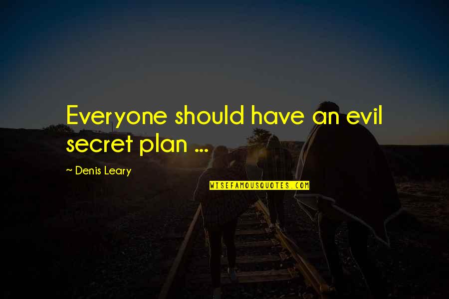 Plan B Funny Quotes By Denis Leary: Everyone should have an evil secret plan ...