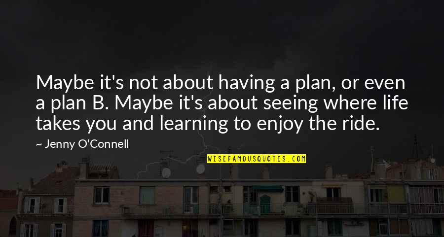 Plan B Inspirational Quotes By Jenny O'Connell: Maybe it's not about having a plan, or