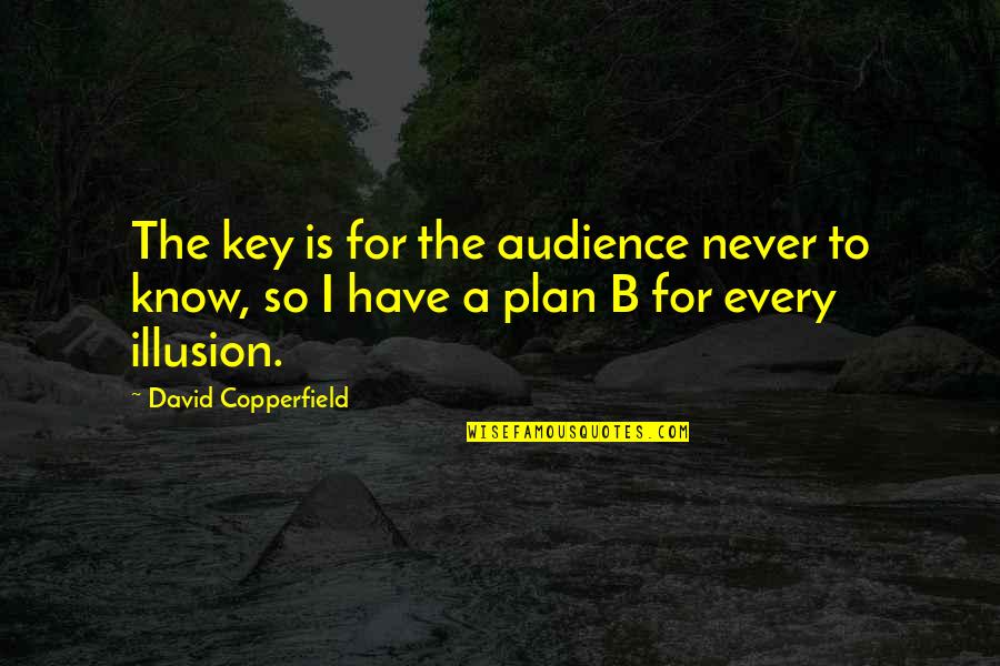 Plan B Quotes By David Copperfield: The key is for the audience never to