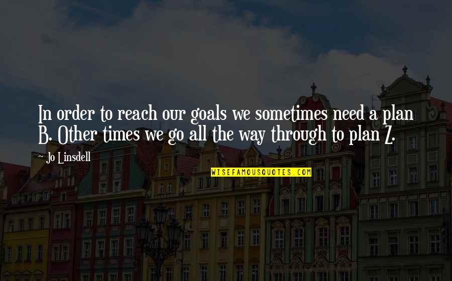 Plan B Quotes By Jo Linsdell: In order to reach our goals we sometimes