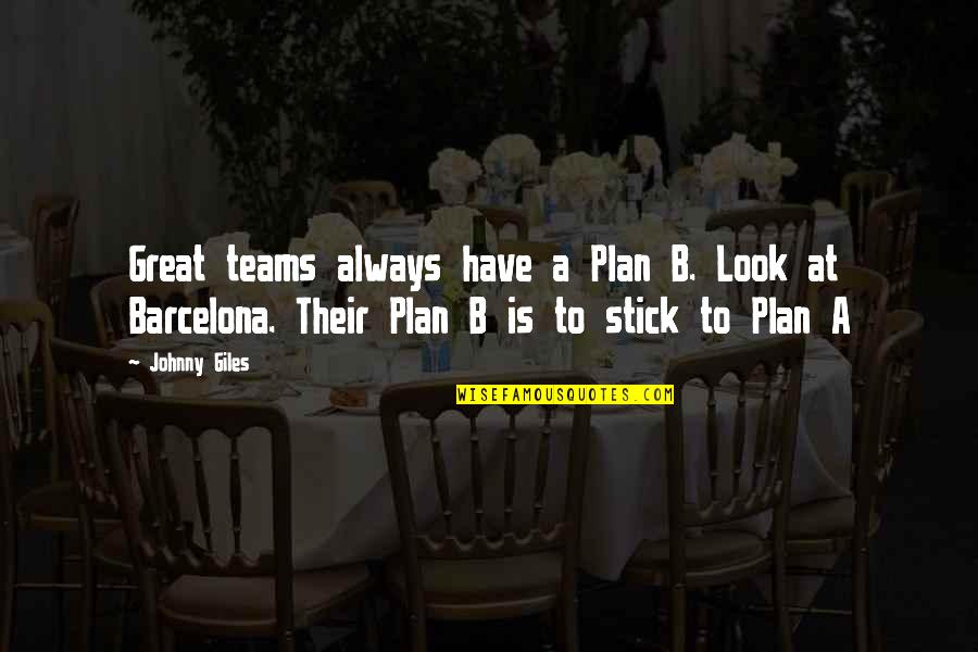 Plan B Quotes By Johnny Giles: Great teams always have a Plan B. Look