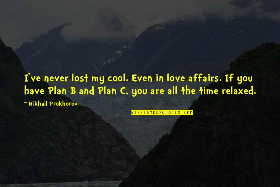 Plan B Quotes By Mikhail Prokhorov: I've never lost my cool. Even in love