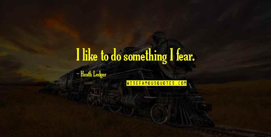 Plan Backfired Quotes By Heath Ledger: I like to do something I fear. Plan Backfired Quotes By Heath Ledger: I like to do something I fear.