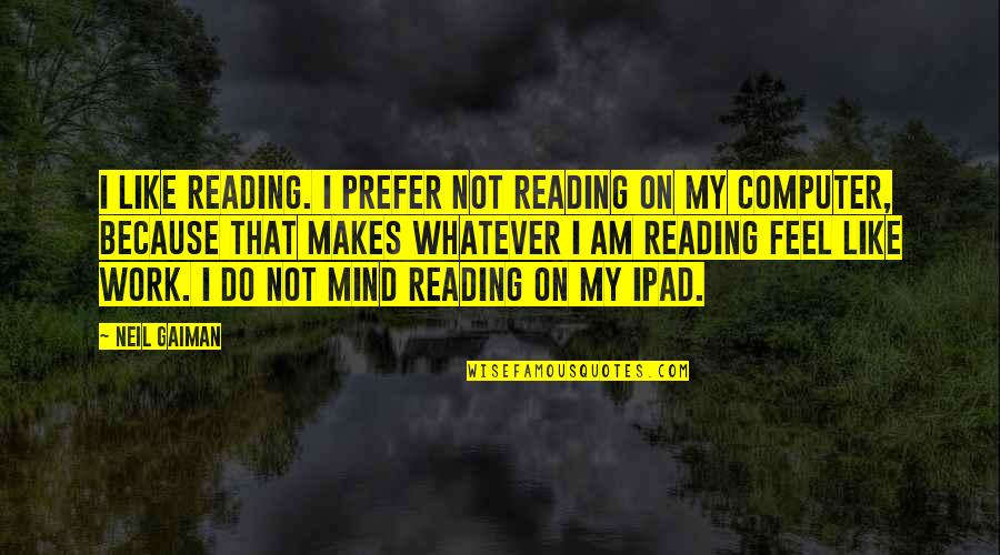 Plan Backfires Quotes By Neil Gaiman: I like reading. I prefer not reading on