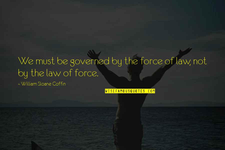 Plan Dalet Quotes By William Sloane Coffin: We must be governed by the force of