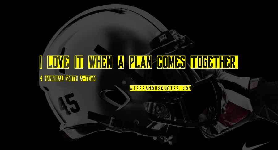 Plan For Success Quotes By Hannibal Smith A-Team: I love it when a plan comes together!