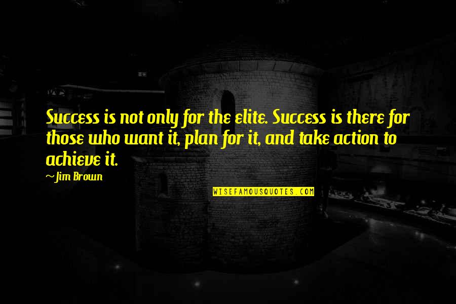 Plan For Success Quotes By Jim Brown: Success is not only for the elite. Success Plan For Success Quotes By Jim Brown: Success is not only for the elite. Success