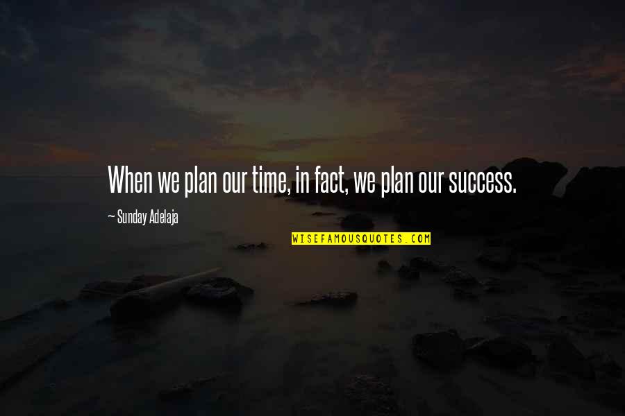 Plan For Success Quotes By Sunday Adelaja: When we plan our time, in fact, we