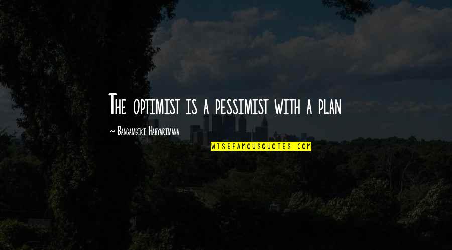 Plan For Your Future Quotes By Bangambiki Habyarimana: The optimist is a pessimist with a plan