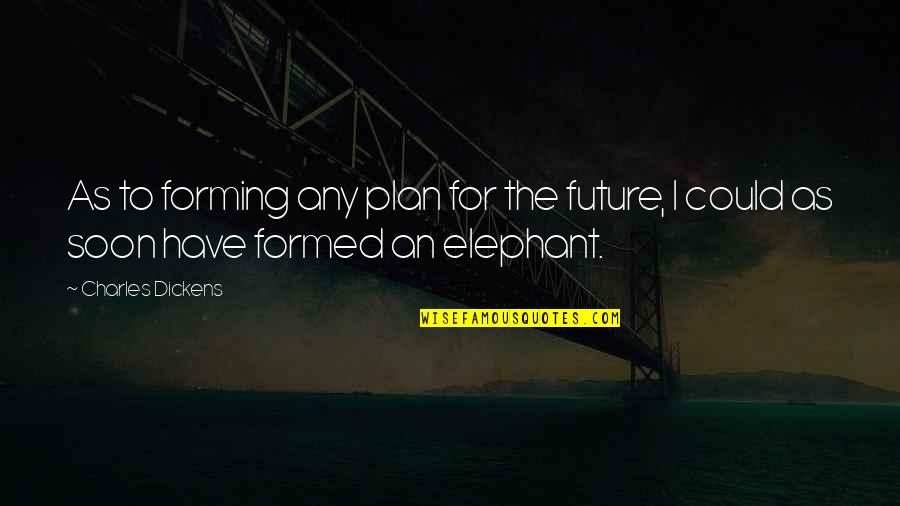 Plan For Your Future Quotes By Charles Dickens: As to forming any plan for the future,