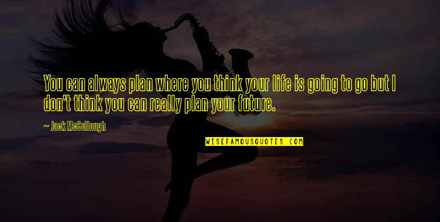 Plan For Your Future Quotes By Jack McCollough: You can always plan where you think your Plan For Your Future Quotes By Jack McCollough: You can always plan where you think your