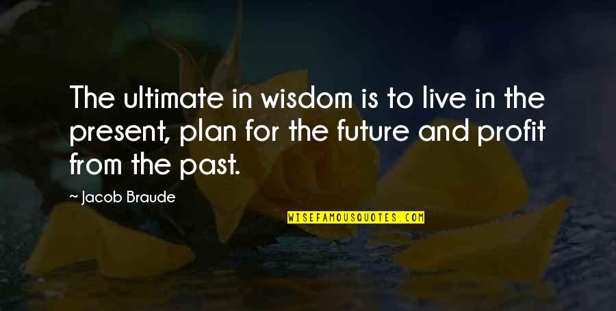 Plan For Your Future Quotes By Jacob Braude: The ultimate in wisdom is to live in