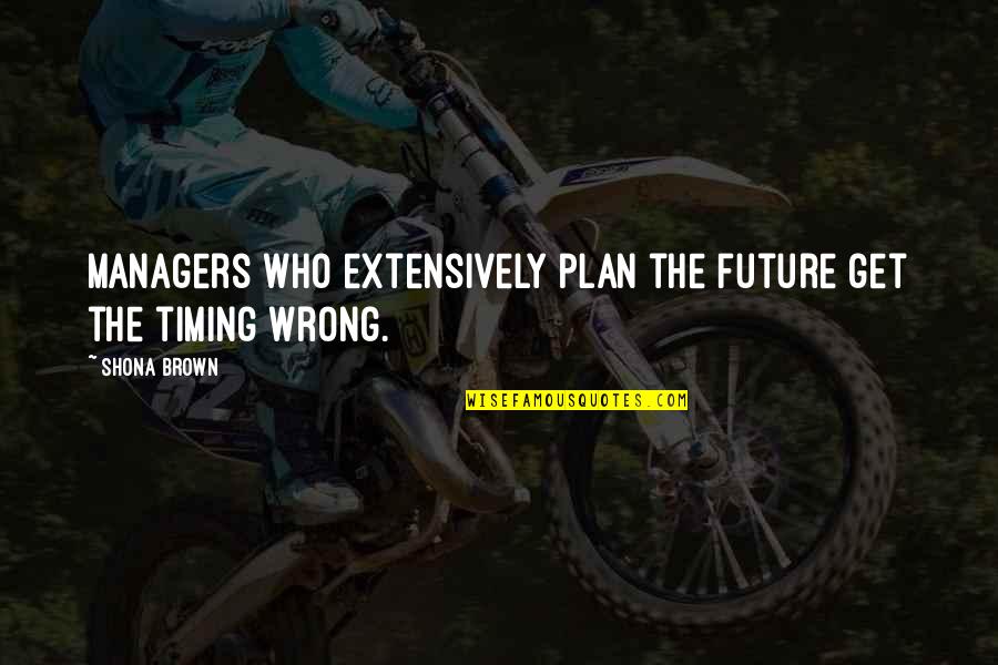 Plan For Your Future Quotes By Shona Brown: Managers who extensively plan the future get the