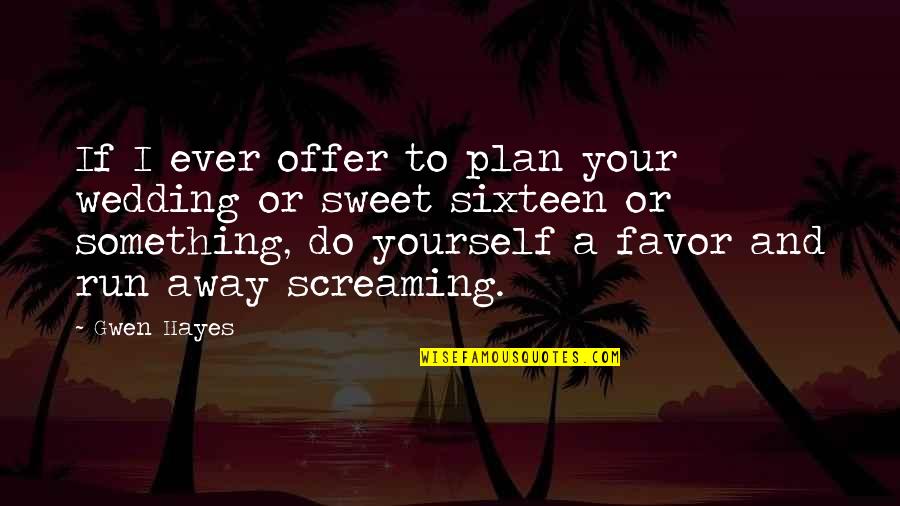 Plan For Yourself Quotes By Gwen Hayes: If I ever offer to plan your wedding