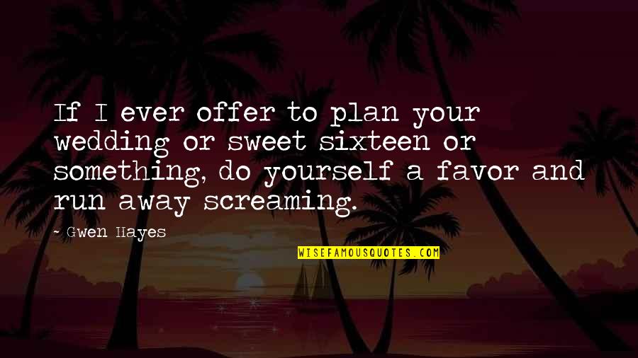 Plan For Yourself Quotes By Gwen Hayes: If I ever offer to plan your wedding Plan For Yourself Quotes By Gwen Hayes: If I ever offer to plan your wedding