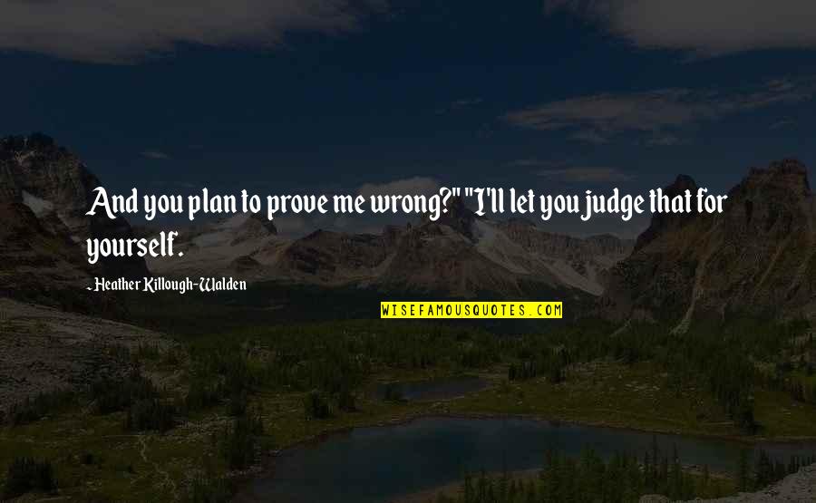 Plan For Yourself Quotes By Heather Killough-Walden: And you plan to prove me wrong?" "I'll Plan For Yourself Quotes By Heather Killough-Walden: And you plan to prove me wrong?" "I'll