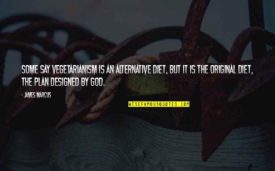 Plan God Quotes By James Marcus: Some say vegetarianism is an alternative diet, but Plan God Quotes By James Marcus: Some say vegetarianism is an alternative diet, but