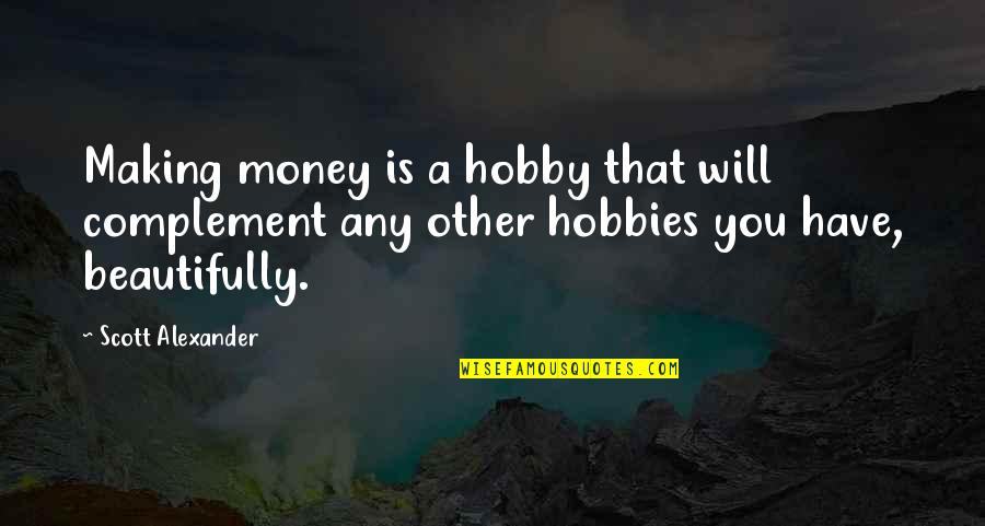 Plan Lesson Quotes By Scott Alexander: Making money is a hobby that will complement Plan Lesson Quotes By Scott Alexander: Making money is a hobby that will complement
