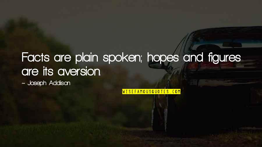 Plan Like Youll Quotes By Joseph Addison: Facts are plain spoken; hopes and figures are Plan Like Youll Quotes By Joseph Addison: Facts are plain spoken; hopes and figures are