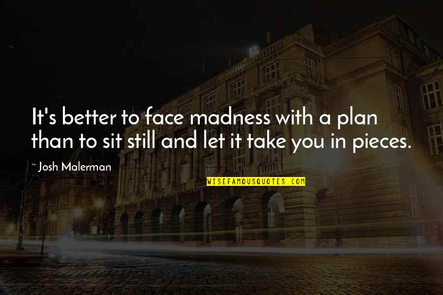 Plan Quotes By Josh Malerman: It's better to face madness with a plan