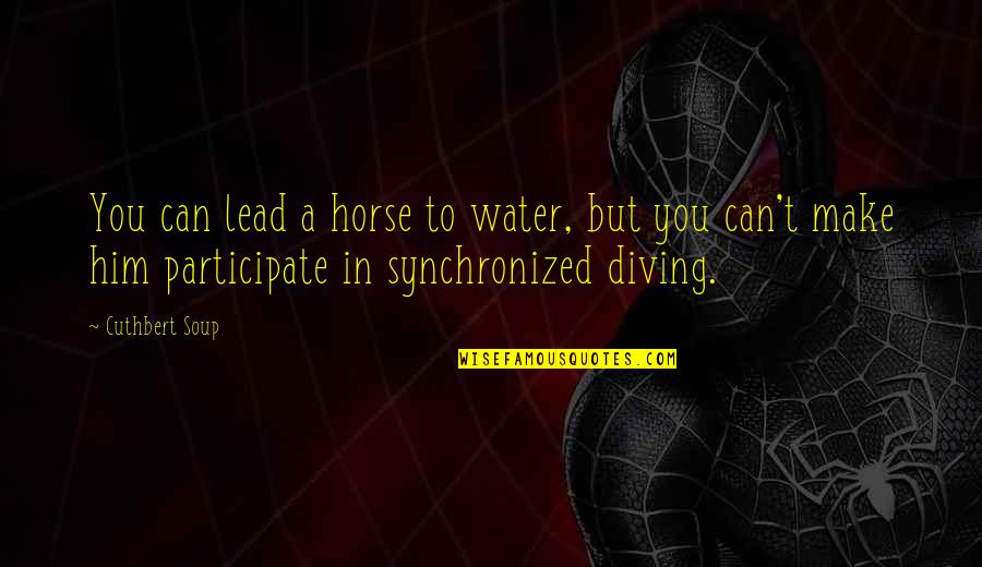 Plan Spoiler Quotes By Cuthbert Soup: You can lead a horse to water, but Plan Spoiler Quotes By Cuthbert Soup: You can lead a horse to water, but