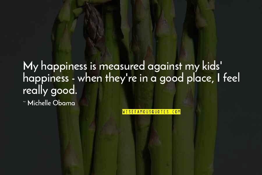 Plan Spoiler Quotes By Michelle Obama: My happiness is measured against my kids' happiness Plan Spoiler Quotes By Michelle Obama: My happiness is measured against my kids' happiness