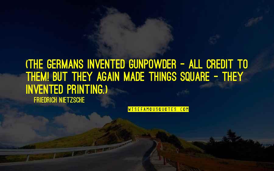 Plan Sulekha Quotes By Friedrich Nietzsche: (The Germans invented gunpowder - all credit to Plan Sulekha Quotes By Friedrich Nietzsche: (The Germans invented gunpowder - all credit to