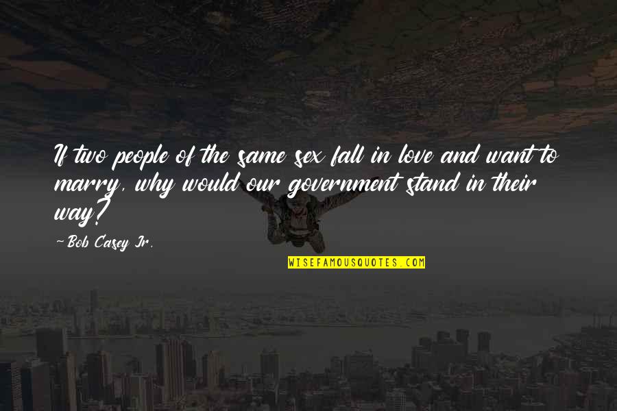 Plan Test Act Quotes By Bob Casey Jr.: If two people of the same sex fall Plan Test Act Quotes By Bob Casey Jr.: If two people of the same sex fall