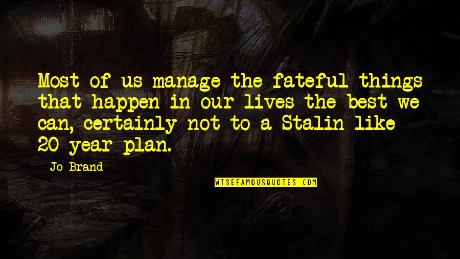 Plan That Lives Quotes By Jo Brand: Most of us manage the fateful things that Plan That Lives Quotes By Jo Brand: Most of us manage the fateful things that