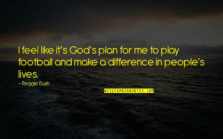 Plan That Lives Quotes By Reggie Bush: I feel like it's God's plan for me Plan That Lives Quotes By Reggie Bush: I feel like it's God's plan for me