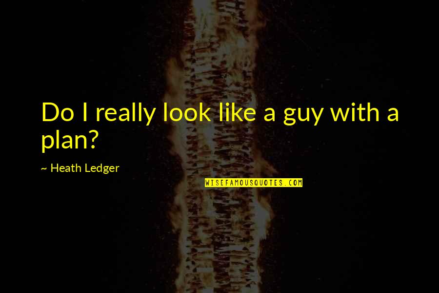 Plan That Look Quotes By Heath Ledger: Do I really look like a guy with