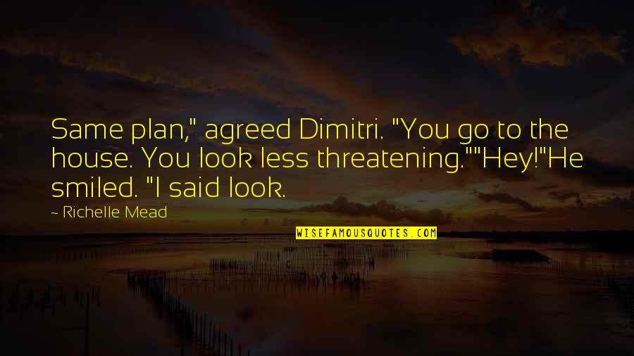 Plan That Look Quotes By Richelle Mead: Same plan," agreed Dimitri. "You go to the