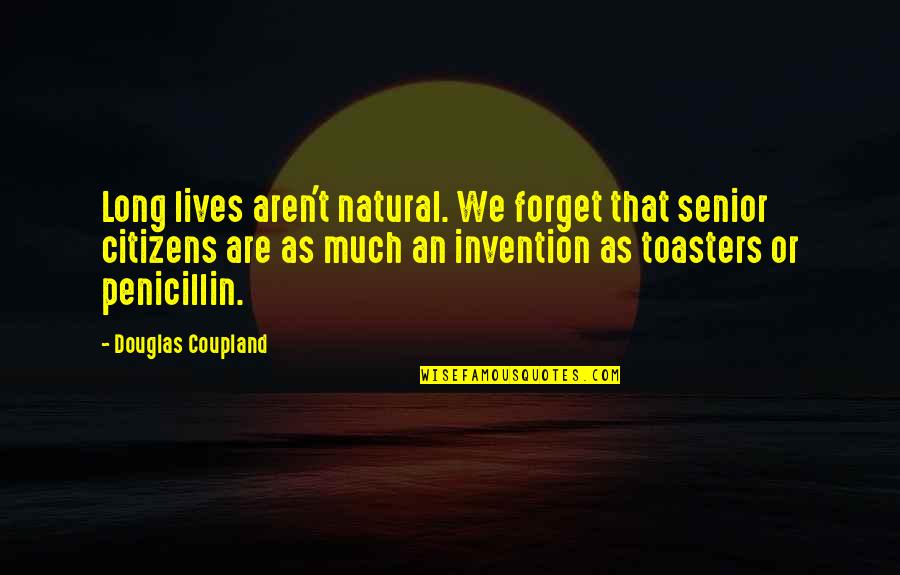 Plan That Proposed Quotes By Douglas Coupland: Long lives aren't natural. We forget that senior Plan That Proposed Quotes By Douglas Coupland: Long lives aren't natural. We forget that senior