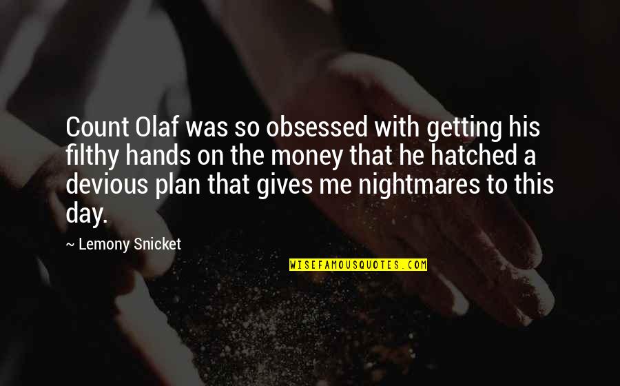 Plan Thats Hatched Quotes By Lemony Snicket: Count Olaf was so obsessed with getting his