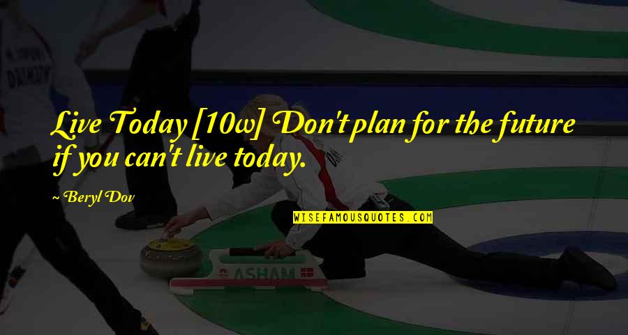 Plan The Future Quotes By Beryl Dov: Live Today [10w] Don't plan for the future