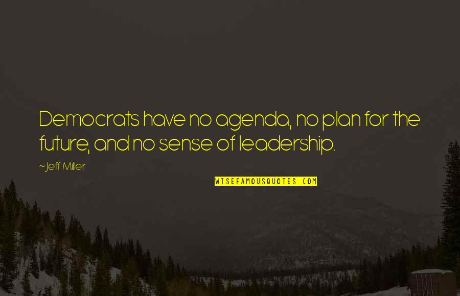 Plan The Future Quotes By Jeff Miller: Democrats have no agenda, no plan for the