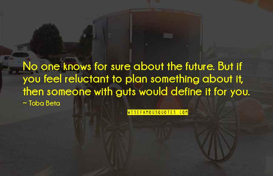 Plan The Future Quotes By Toba Beta: No one knows for sure about the future.