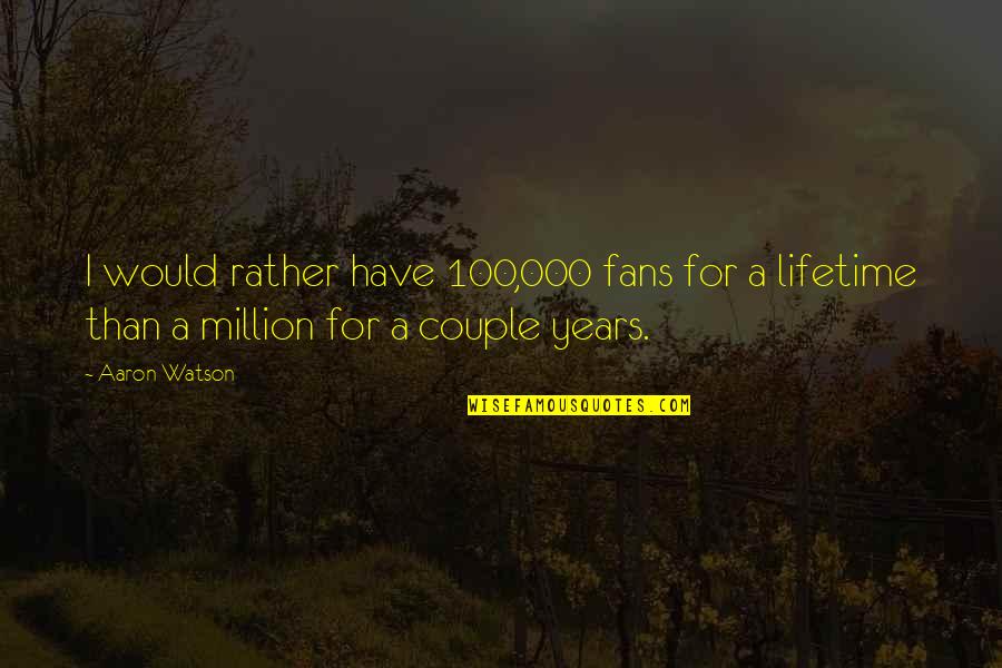 Plan The Work And Work The Plan Quote Quotes By Aaron Watson: I would rather have 100,000 fans for a