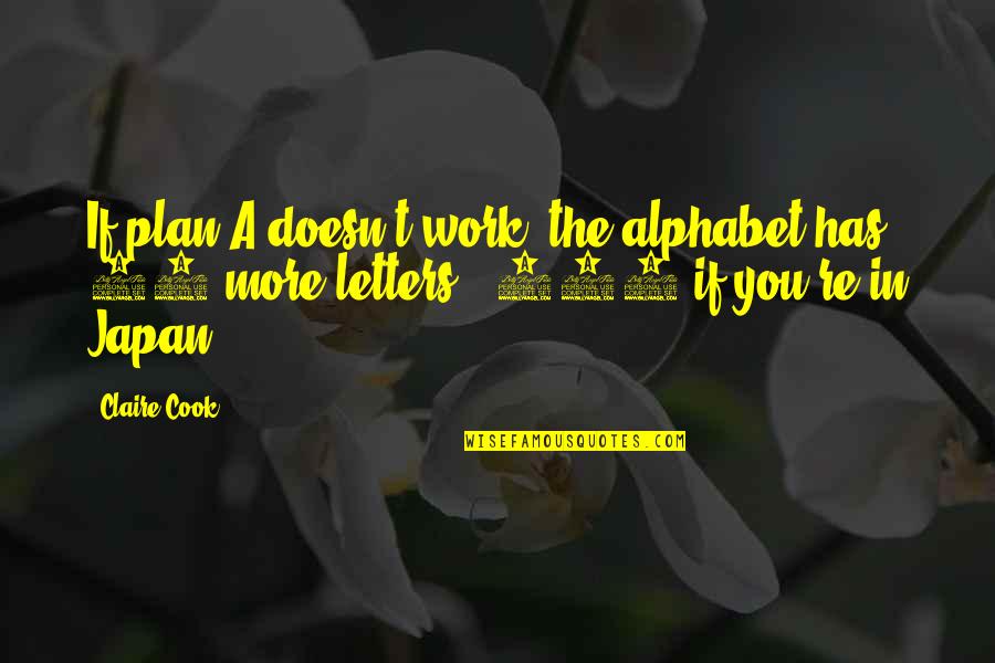 Plan The Work Work The Plan Quotes By Claire Cook: If plan A doesn't work, the alphabet has