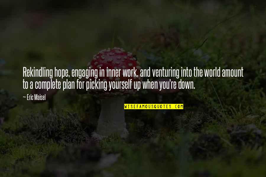 Plan The Work Work The Plan Quotes By Eric Maisel: Rekindling hope, engaging in inner work, and venturing Plan The Work Work The Plan Quotes By Eric Maisel: Rekindling hope, engaging in inner work, and venturing