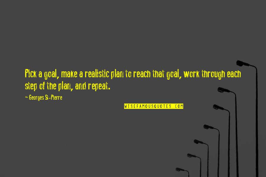 Plan The Work Work The Plan Quotes By Georges St-Pierre: Pick a goal, make a realistic plan to Plan The Work Work The Plan Quotes By Georges St-Pierre: Pick a goal, make a realistic plan to