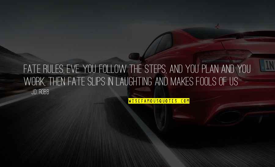 Plan The Work Work The Plan Quotes By J.D. Robb: Fate rules, Eve. You follow the steps, and