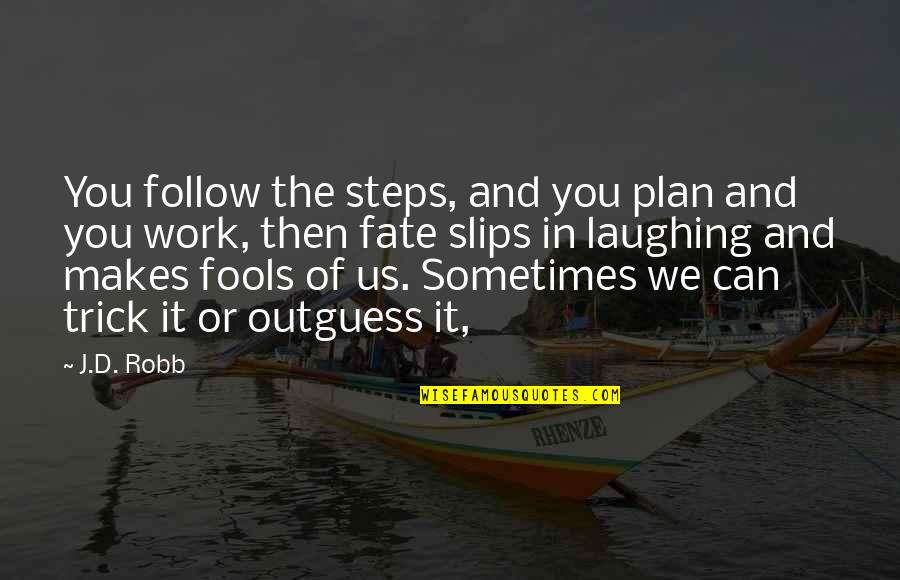 Plan The Work Work The Plan Quotes By J.D. Robb: You follow the steps, and you plan and Plan The Work Work The Plan Quotes By J.D. Robb: You follow the steps, and you plan and