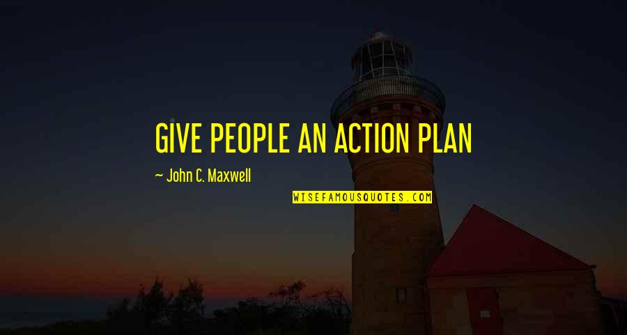 Plan Without Action Quotes By John C. Maxwell: GIVE PEOPLE AN ACTION PLAN