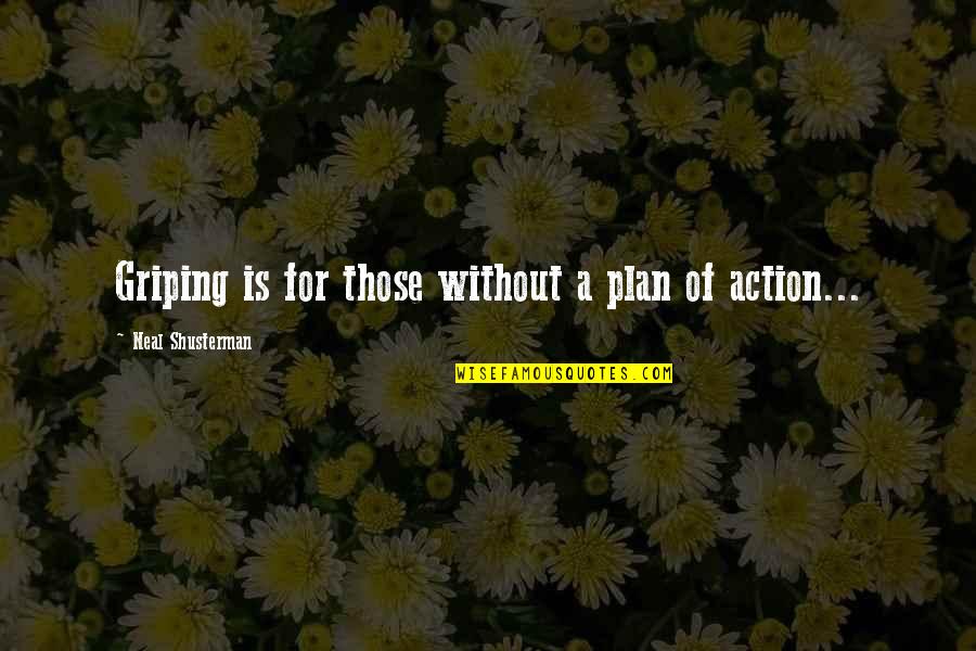 Plan Without Action Quotes By Neal Shusterman: Griping is for those without a plan of